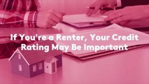 If You're a Renter, Your Credit Rating May Be Important