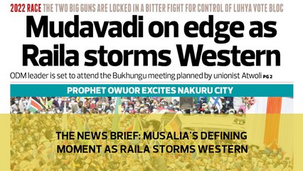 The News Brief: Musalia's defining moment as Raila storms Western