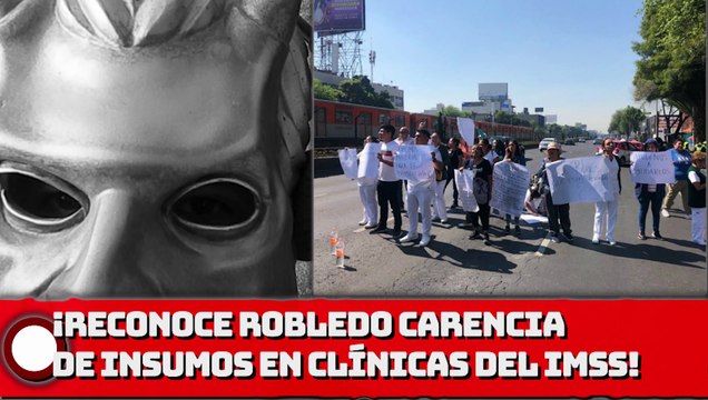 ¡Reconoce Robledo carencia de insumos en clínicas del IMSS!