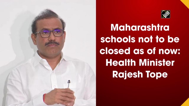 Maharashtra schools not to be closed as of now: Health Minister Rajesh Tope