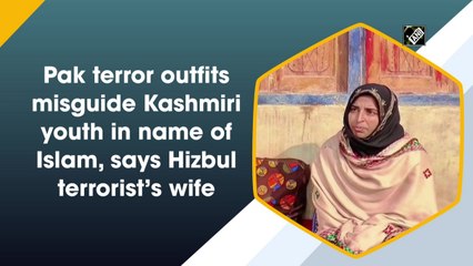Pak terror outfits misguide Kashmiri youth in name of Islam, says Hizbul terrorist’s wife