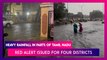 Heavy Rainfall In Parts Of Tamil Nadu, IMD Issues Red Alert For Chennai, Kanchipuram, Thiruvallur