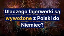 Dlaczego fajerwerki wywożone są z Polski do Niemiec?