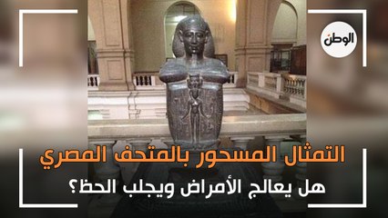 التمثال المسحور بالمتحف المصري.. هل يعالج الأمراض ويجلب الحظ؟
