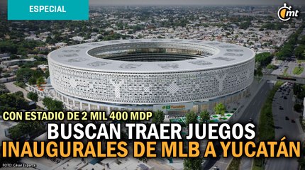 Con estadio de 2 mil 400 mdp, buscan traer juegos inaugurales de MLB a Yucatán