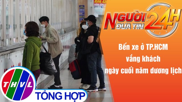 Người đưa tin 24H (6h30 ngày 1/1/2022) - Bến xe ở TP.HCM vắng khách ngày cuối năm dương lịch