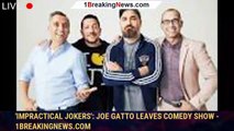 'Impractical Jokers': Joe Gatto Leaves Comedy Show - 1breakingnews.com