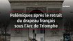 Polémiques après le retrait du drapeau français sous l’Arc de Triomphe