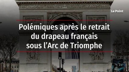 Polémiques après le retrait du drapeau français sous l’Arc de Triomphe