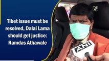 Tibet issue must be resolved, Dalai Lama should get justice: Ramdas Athawale
