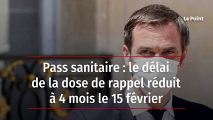 Pass sanitaire : le délai de la dose de rappel réduit à 4 mois le 15 février