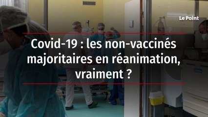 Covid-19 : les non-vaccinés majoritaires en réanimation, vraiment ?