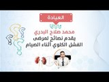 العيادة| محمد صلاح البدري يقدم نصائح لمرضى الفشل الكلوي أثناء الصيام
