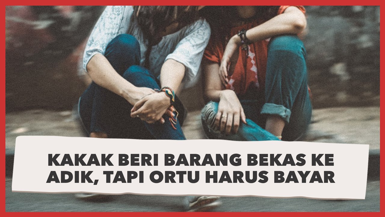 Tak Habis Pikir, Kakak Beri Barang Bekas ke Adik, Tapi Ortu Harus Bayar
