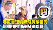 春風當理髮師幫長輩義剪 這動作阿伯差點鬼剃頭