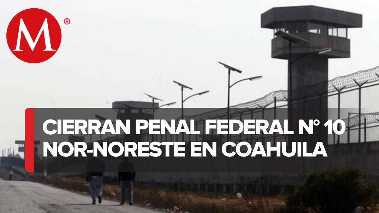 SSPC desincorpora del Sistema Penitenciario Federal penal en Monclova, Coahuila
