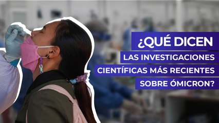 ¿Qué dicen las investigaciones científicas más recientes sobre Ómicron?