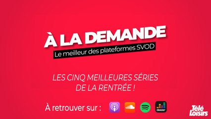 A la demande, le podcast : les 5 meilleures séries de la rentrée !