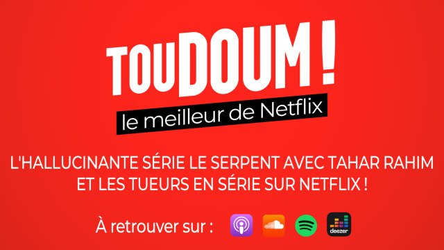 Toudoum, le podcast : l'hallucinante série Le Serpent et les tueurs en série sur Netflix !