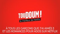 Toudoum, le podcast : À tous les garçons que j'ai aimés 3 et les meilleures romances pour ados sur Netflix