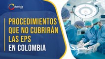 ¿Qué procedimientos médicos ya no cubrirán las EPS a partir del 2022 en Colombia?
