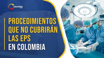 ¿Qué procedimientos médicos ya no cubrirán las EPS a partir del 2022 en Colombia?
