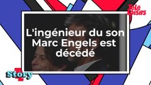 L'ingénieur du son Marc Engels est décédé