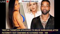 Tristan Thompson Apologizes to Khloe Kardashian After Paternity Test Confirms He Fathered Thir - 1br