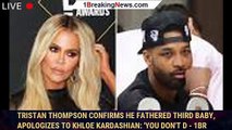Tristan Thompson confirms he fathered third baby, apologizes to Khloe Kardashian: 'You don't d - 1br