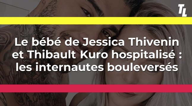 Le bébé de Jessica Thivenin et Thibault Kuro hospitalisé : les internautes bouleversés !