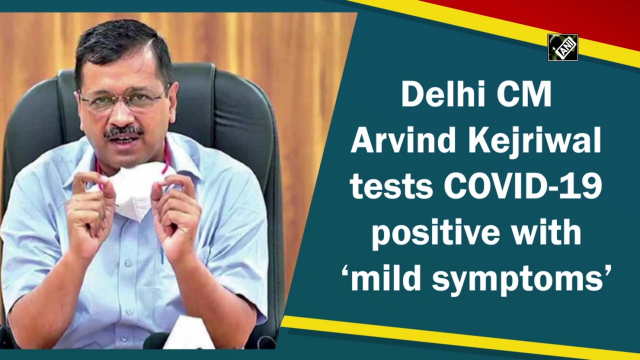 Delhi CM Arvind Kejriwal tests Covid-19 positive with ‘mild symptoms’