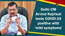 Delhi CM Arvind Kejriwal tests Covid-19 positive with ‘mild symptoms’