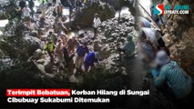 Terimpit Bebatuan, Korban Hilang di Sungai Cibubuay Sukabumi Ditemukan