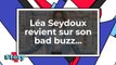Léa Seydoux - L'actrice revient sur son bad buzz....
