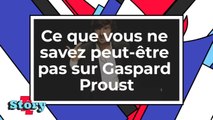 Ce que vous ne savez peut-être pas sur Gaspard Proust
