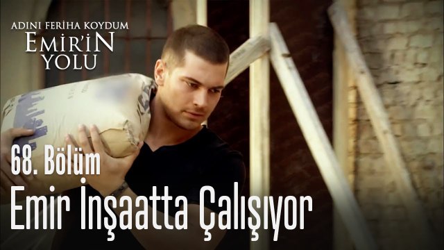 Emir inşaatta çalışıyor - Adını Feriha Koydum Emir'in Yolu 68. Bölüm