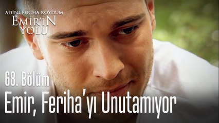 Emir, Feriha'yı unutamıyor - Adını Feriha Koydum Emir'in Yolu 68. Bölüm