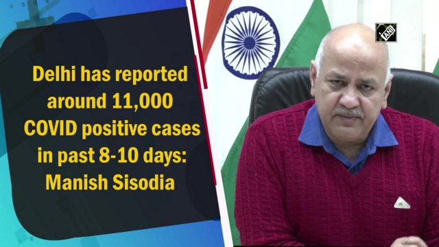 Delhi has reported around 11,000 Covid cases in past 8-10 days: Manish Sisodia