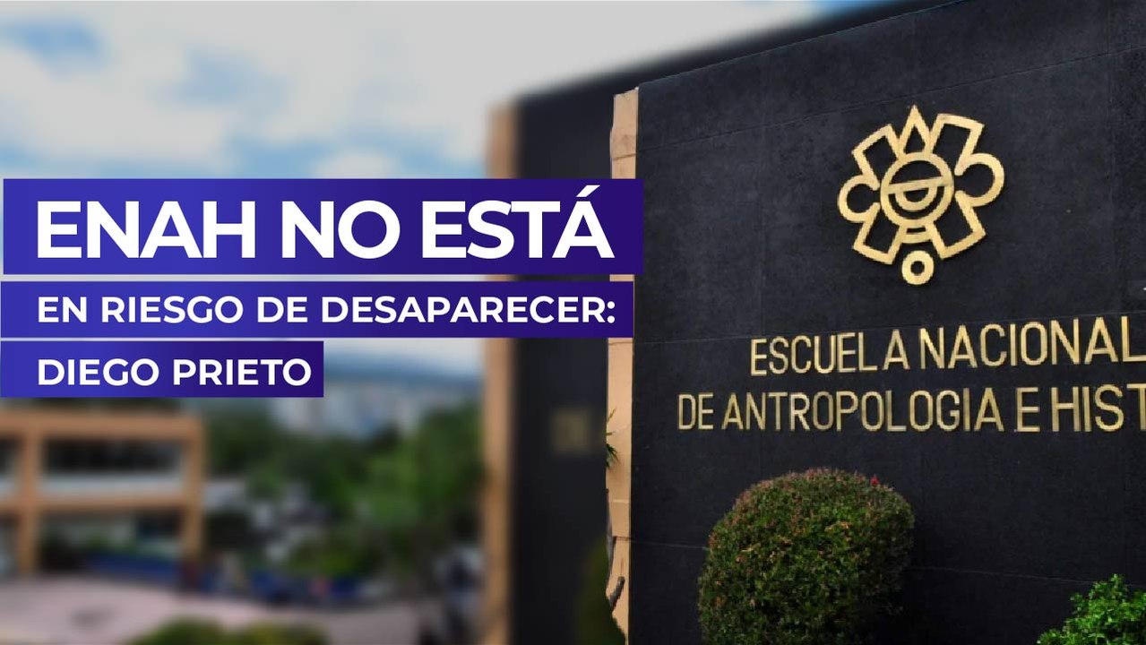 ENAH no está en riesgo de desaparecer: Diego Prieto