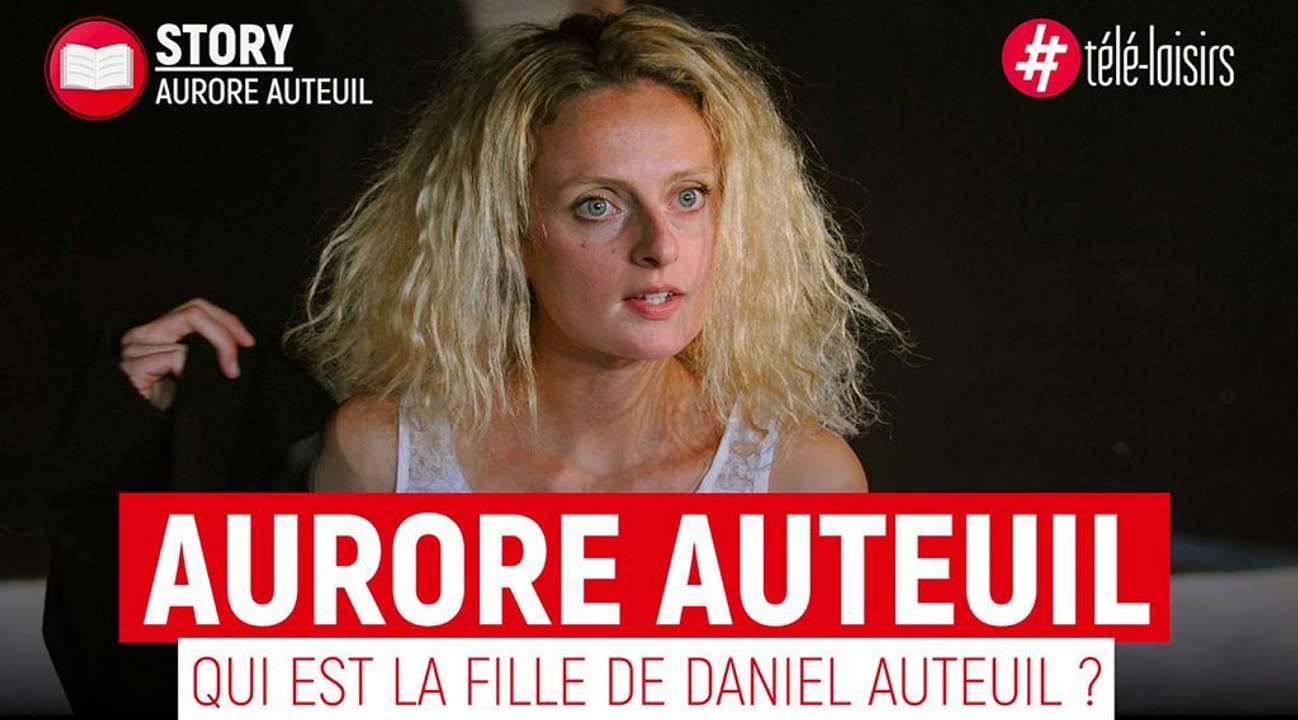 Aurore Auteuil : Qui est la fille de Daniel Auteuil ?
