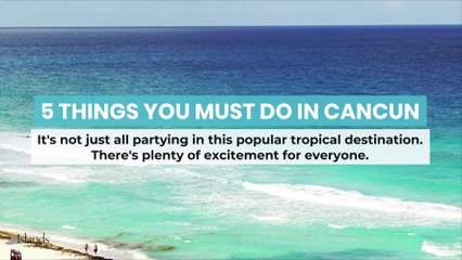 5 Things You Must Do in Cancun