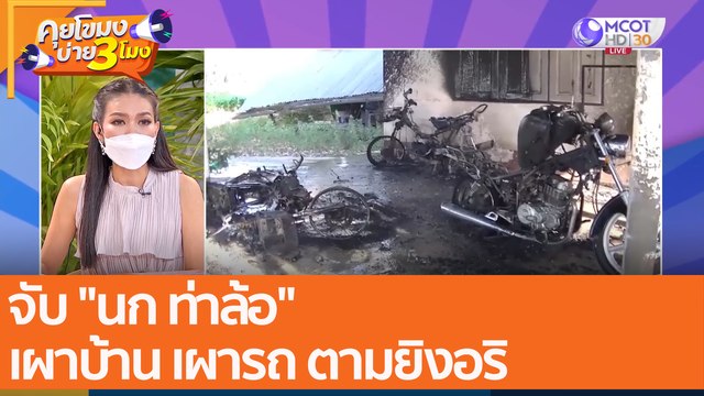 จับ นก ท่าล้อ เผาบ้าน เผารถ ตามยิงอริ (4 ม.ค. 65) คุยโขมงบ่าย 3 โมง
