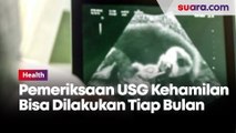 Pemeriksaan USG Kehamilan Bisa Dilakukan Tiap Bulan dengan Alasan Tertentu