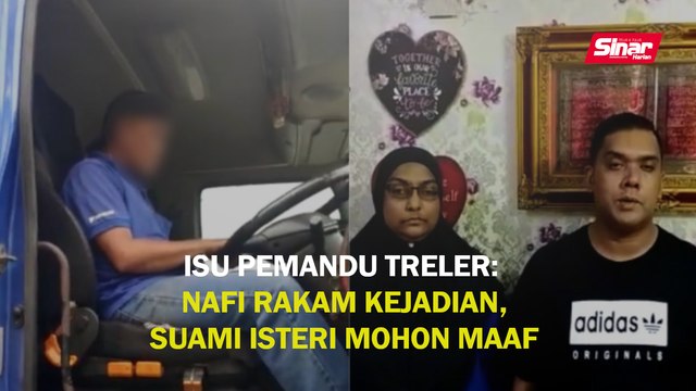Isu pemandu treler: Nafi rakam kejadian, suami isteri mohon maaf