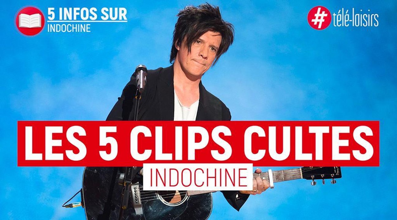 Indochine : les 5 clips les plus cultes du groupe