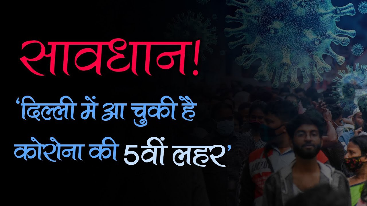 सावधान! 'दिल्ली में आ चुकी है कोरोना की 5वीं लहर' 24 घंटे में 10 हजार से ज्यादा केस आने की संभावना