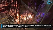 Contenedores y vehículos arden en un distrito de Valencia asolado por la falta de limpieza