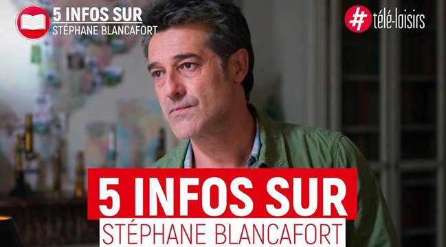 Stéphane Blancafort : Cinq infos que vous ignorez (peut-être) sur l'acteur