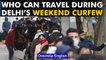 Delhi Weekend Curfew: Who all will be allowed to travel | Oneindia News