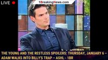 The Young and the Restless Spoilers: Thursday, January 6 – Adam Walks Into Billy's Trap – Ashl - 1br